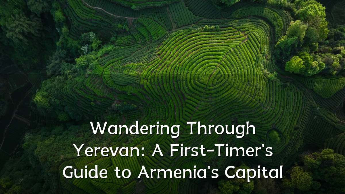 Wandering Through Yerevan: A First-Timer's Guide to Armenia's Capital
