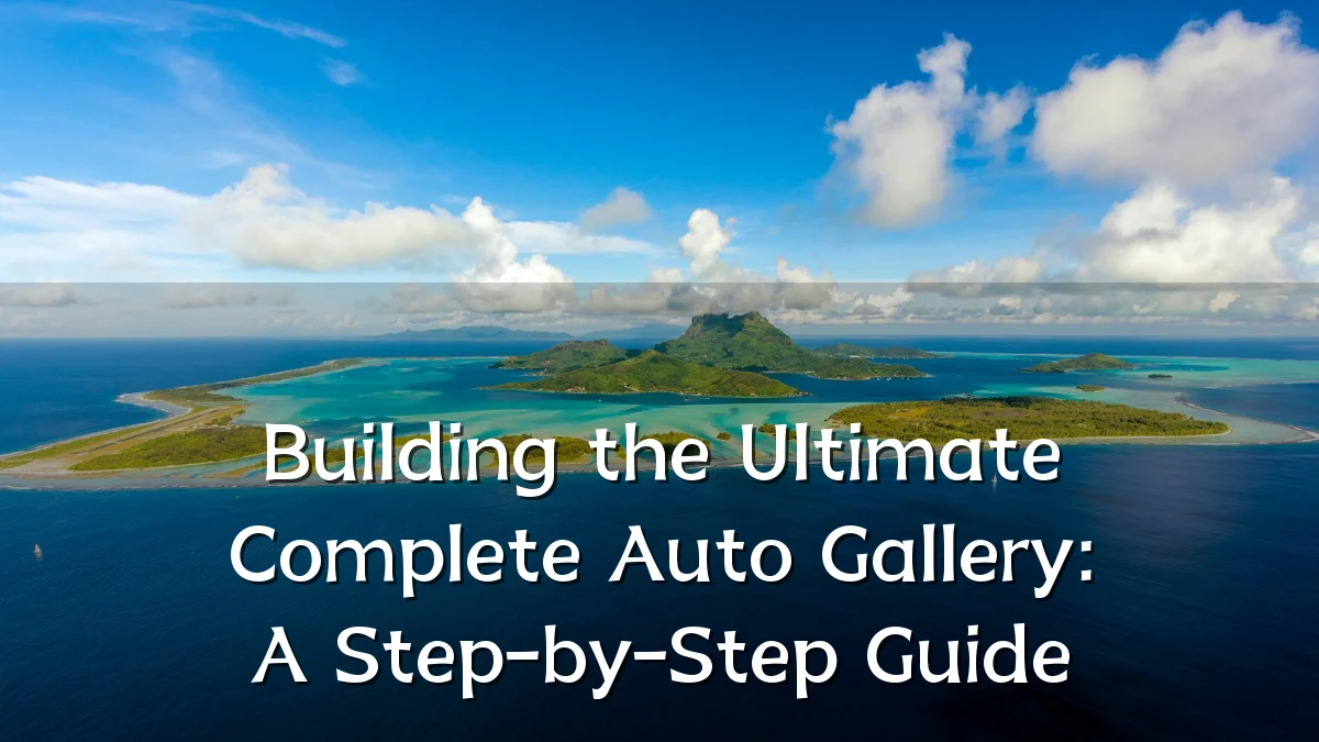 Building the Ultimate Complete Auto Gallery: A Step-by-Step Guide