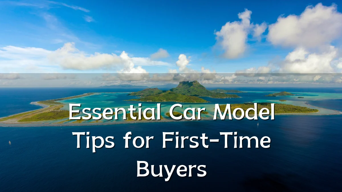 Essential Car Model Tips for First-Time Buyers