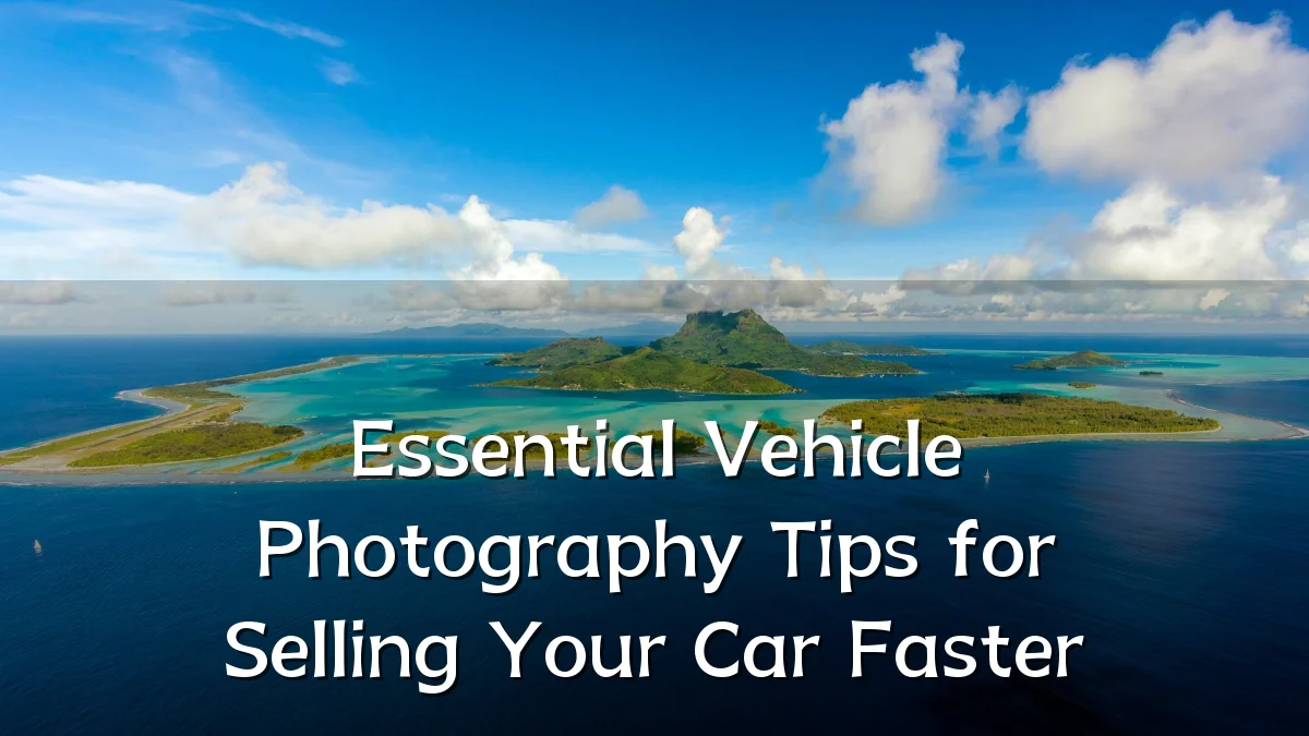 Essential Vehicle Photography Tips for Selling Your Car Faster