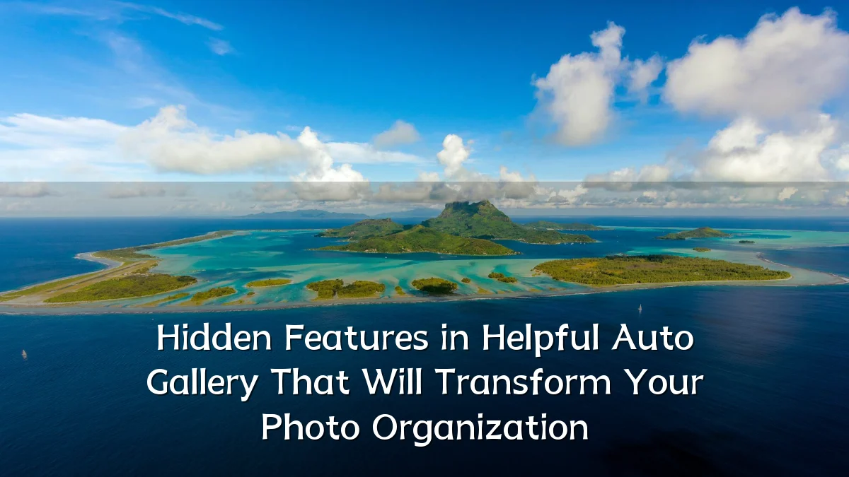 Hidden Features in Helpful Auto Gallery That Will Transform Your Photo Organization