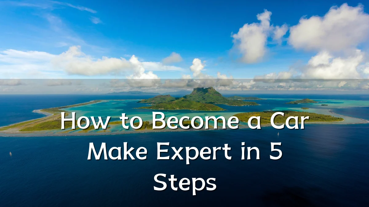 How to Become a Car Make Expert in 5 Steps