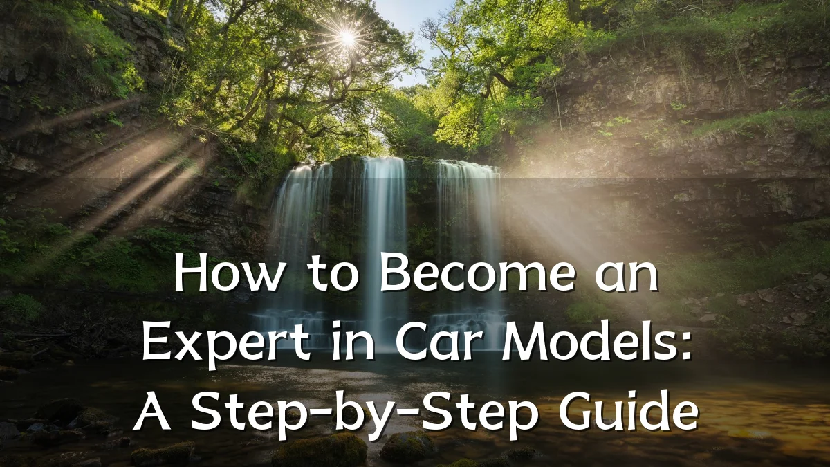 How to Become an Expert in Car Models: A Step-by-Step Guide