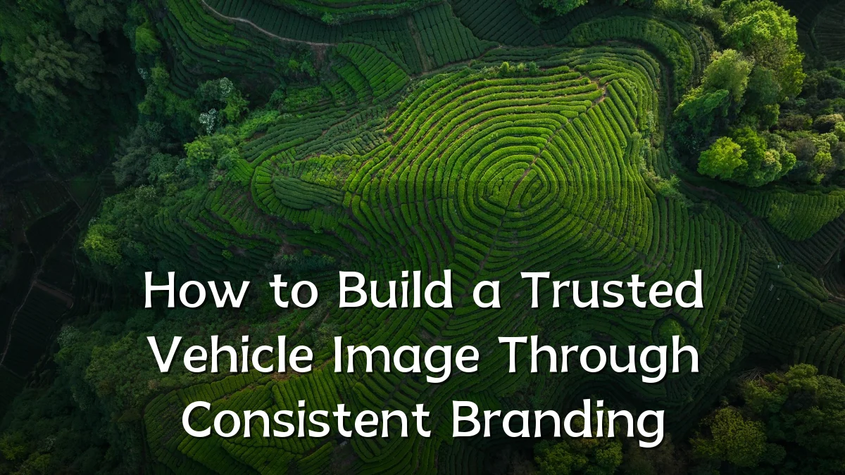 How to Build a Trusted Vehicle Image Through Consistent Branding