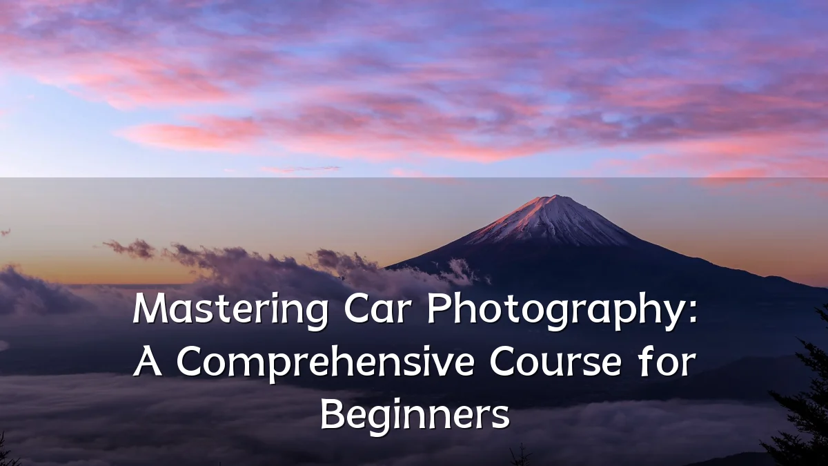 Mastering Car Photography: A Comprehensive Course for Beginners
