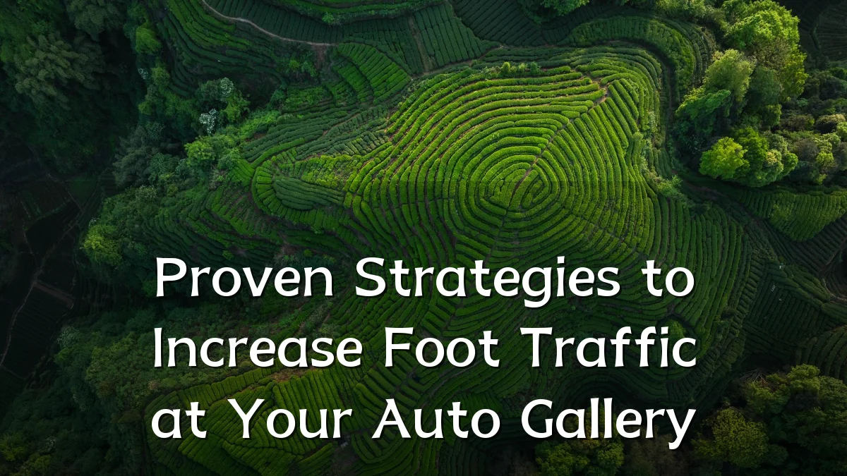 Proven Strategies to Increase Foot Traffic at Your Auto Gallery