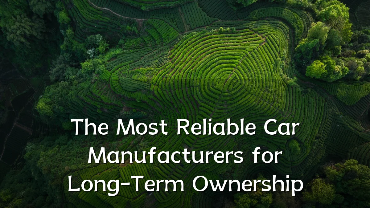 The Most Reliable Car Manufacturers for Long-Term Ownership