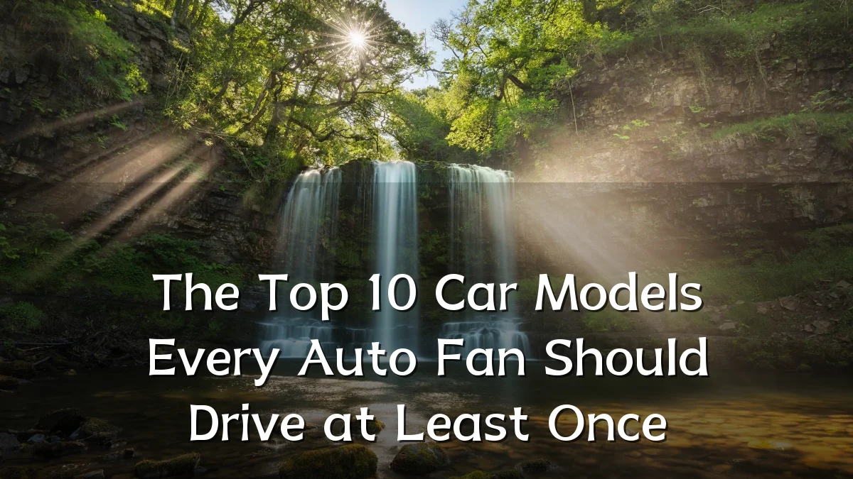 The Top 10 Car Models Every Auto Fan Should Drive at Least Once