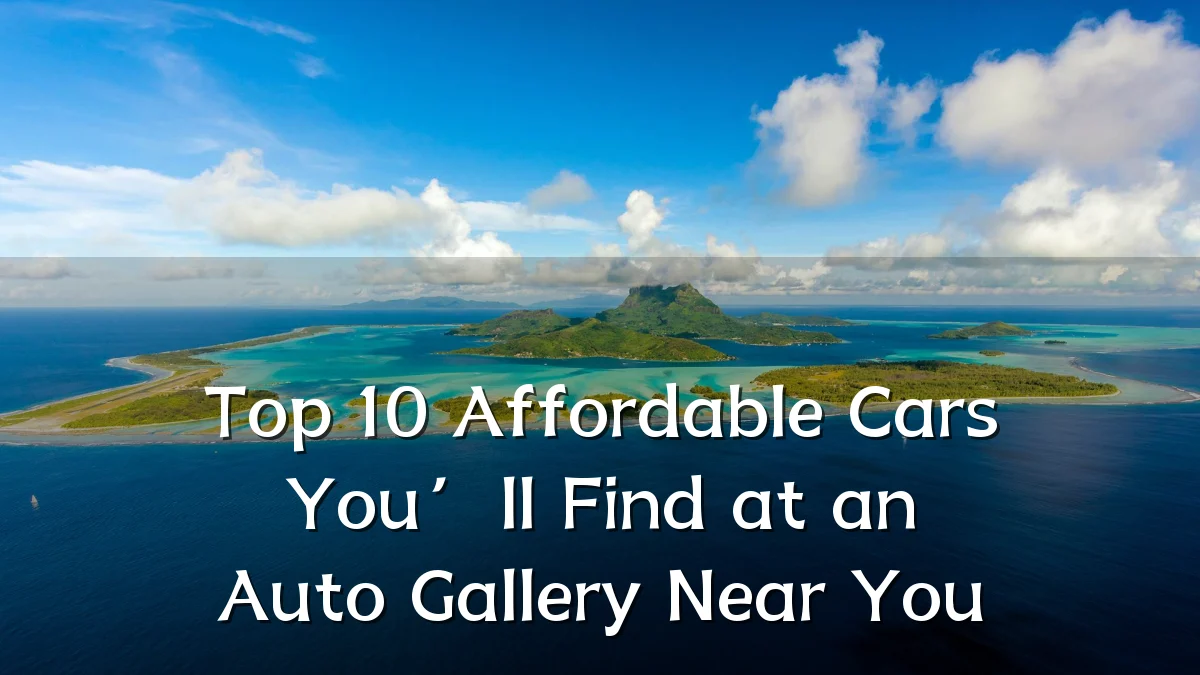 Top 10 Affordable Cars You’ll Find at an Auto Gallery Near You