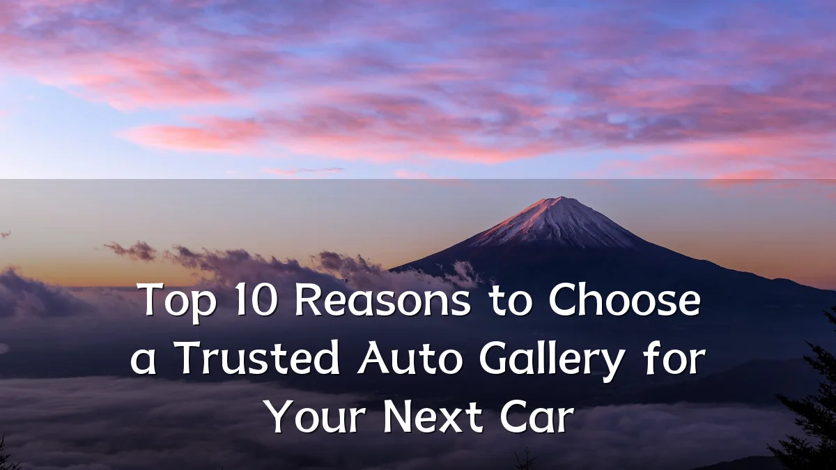 Top 10 Reasons to Choose a Trusted Auto Gallery for Your Next Car
