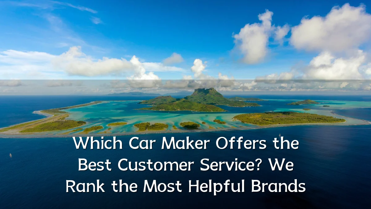 Which Car Maker Offers the Best Customer Service? We Rank the Most Helpful Brands
