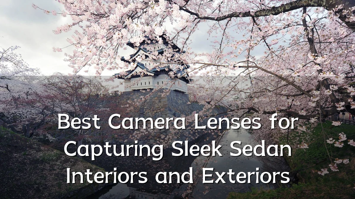Best Camera Lenses for Capturing Sleek Sedan Interiors and Exteriors