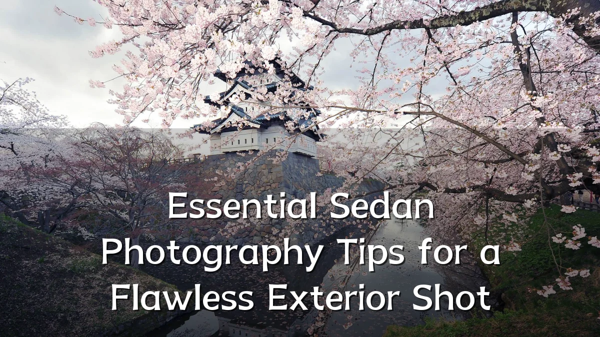 Essential Sedan Photography Tips for a Flawless Exterior Shot