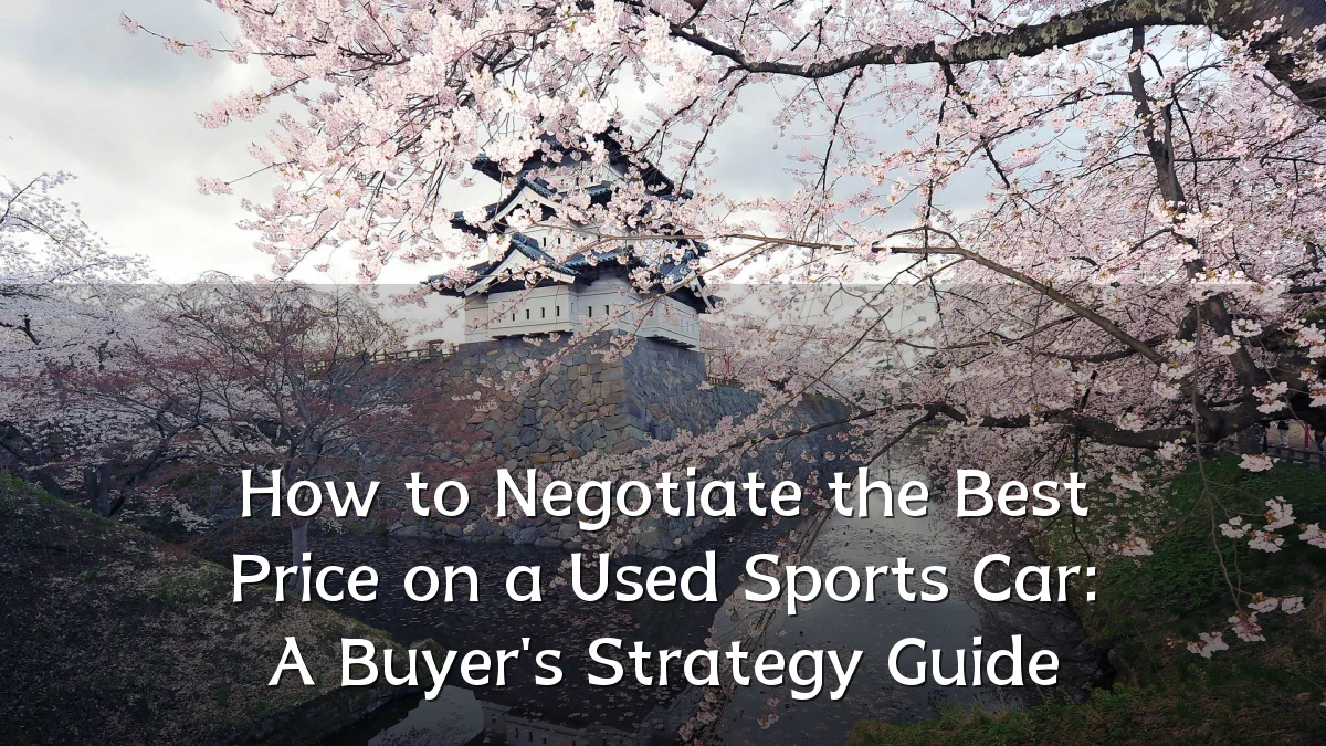 How to Negotiate the Best Price on a Used Sports Car: A Buyer's Strategy Guide
