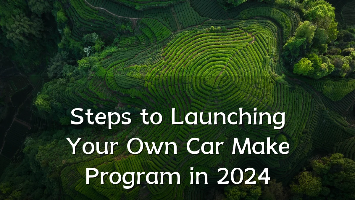 Steps to Launching Your Own Car Make Program in 2024