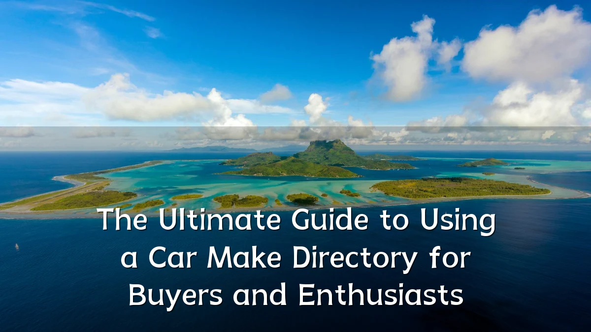The Ultimate Guide to Using a Car Make Directory for Buyers and Enthusiasts