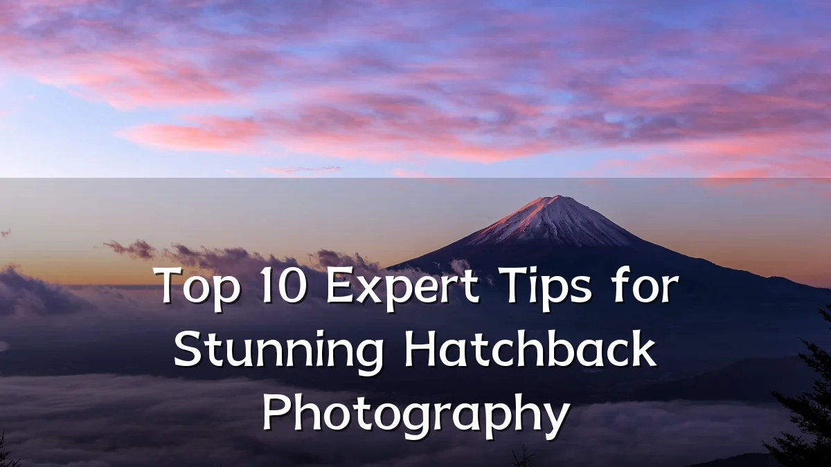 Top 10 Expert Tips for Stunning Hatchback Photography
