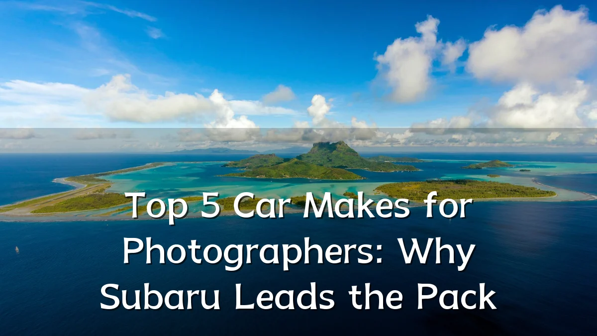 Top 5 Car Makes for Photographers: Why Subaru Leads the Pack